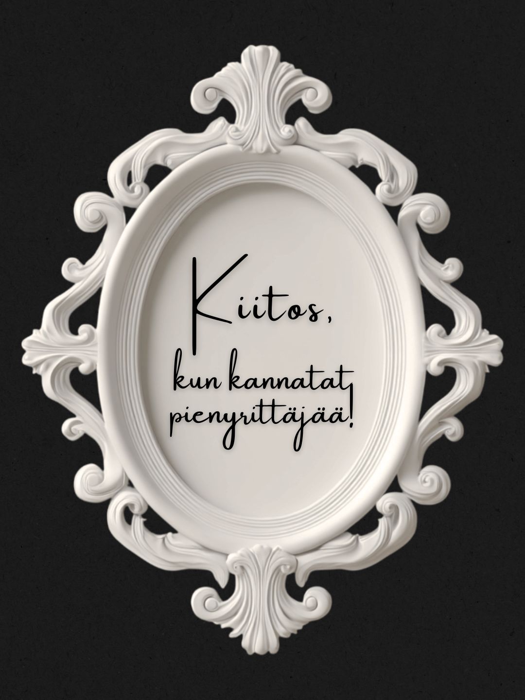 Valkoinen koristeellinen kehys mustalla taustalla. Teksti: ”Kiitos, kun kannatat pienyrittäjää!”